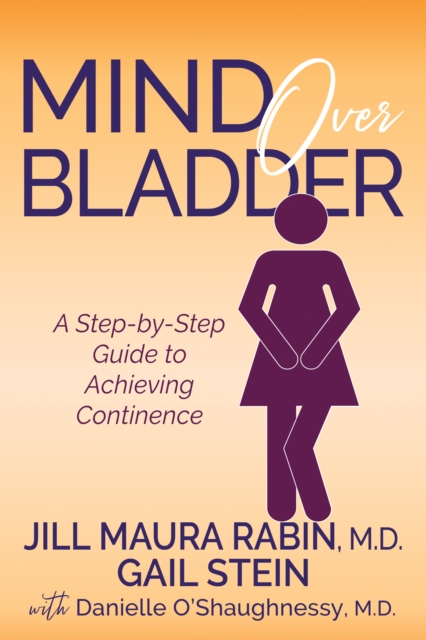 Mind Over Bladder : A Step-by-Step Guide to Achieving Continence, Paperback / softback Book