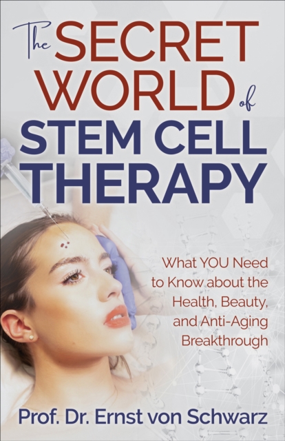 The Secret World of Stem Cell Therapy : What YOU Need to Know about the Health, Beauty, and Anti-Aging Breakthrough, EPUB eBook