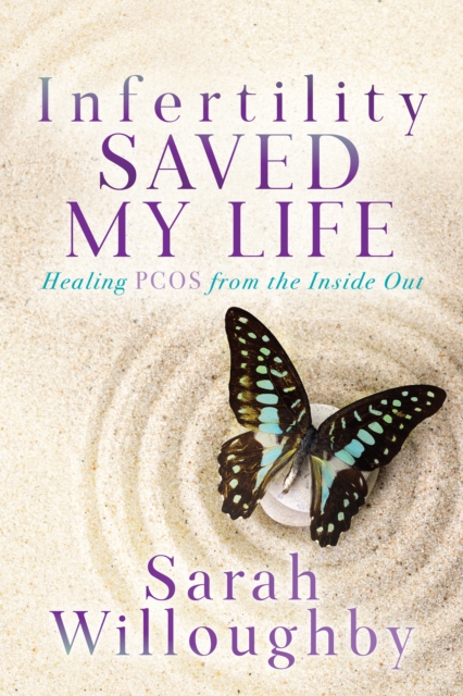 Infertility Saved My Life : Healing PCOS from the Inside Out, Paperback / softback Book