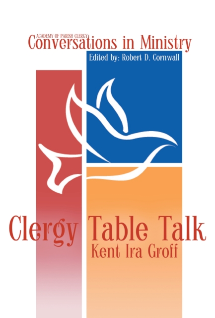 Clergy Table Talk : Eavesdropping on Ministry Issues in the 21st Century, EPUB eBook