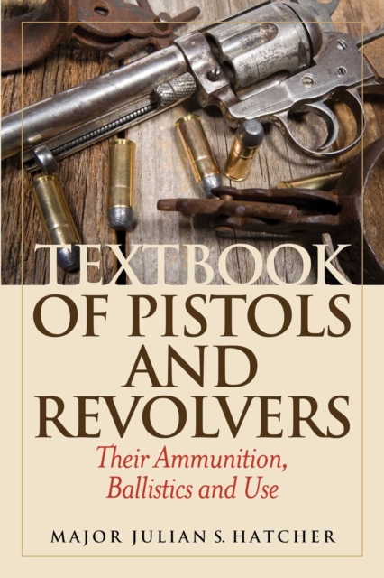 Textbook of Pistols and Revolvers : Their Ammunition, Ballistics and Use, EPUB eBook