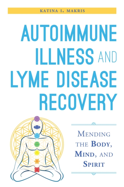 Autoimmune Illness and Lyme Disease Recovery Guide : Mending the Body, Mind, and Spirit, EPUB eBook