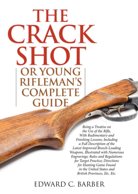 The Crack Shot : or Young Rifleman's Complete Guide: Being a Treatise on the Use of the Rifle, EPUB eBook