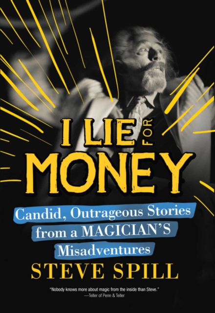 I Lie for Money : Candid, Outrageous Stories from a Magician?s Misadventures, EPUB eBook