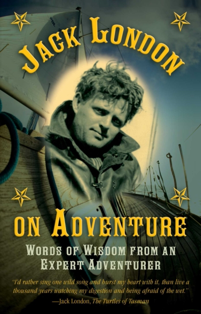 Jack London on Adventure : Words of Wisdom from an Expert Adventurer, EPUB eBook