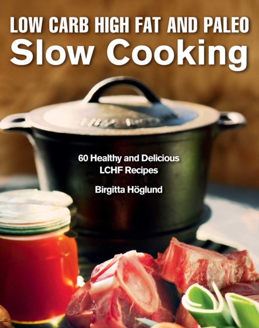 Low Carb High Fat and Paleo Slow Cooking : 60 Healthy and Delicious LCHF Recipes, EPUB eBook