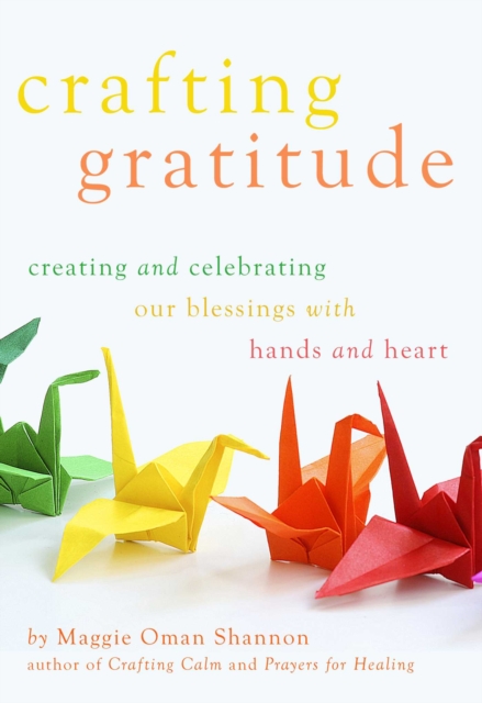 Crafting Gratitude : Creating and Celebrating Our Blessings with Hands and Heart, EPUB eBook