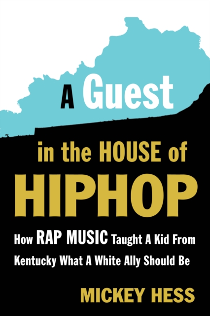 A Guest in the House of Hip-Hop : How Rap Music Taught a Kid from Kentucky What a White Ally Should Be, EPUB eBook