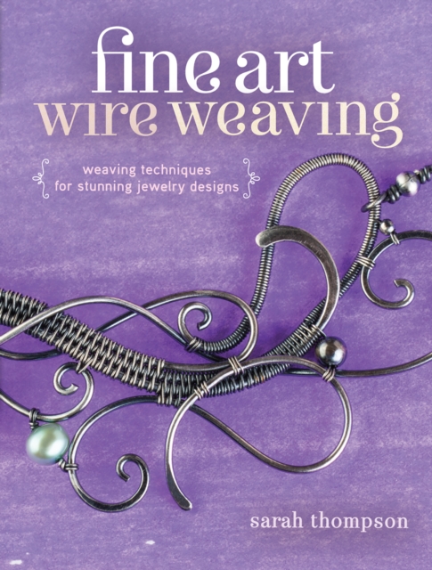 Fine Art Wire Weaving : Weaving Techniques for Stunning Jewelry Designs, Paperback / softback Book
