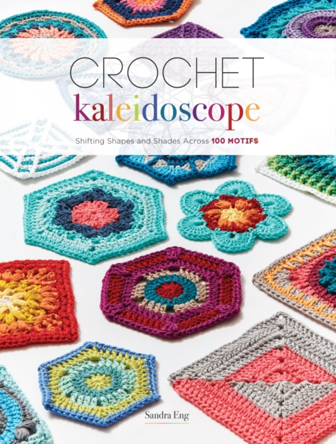Crochet Kaleidoscope : Shifting Shapes and Shades Across 100 Motifs, Paperback / softback Book