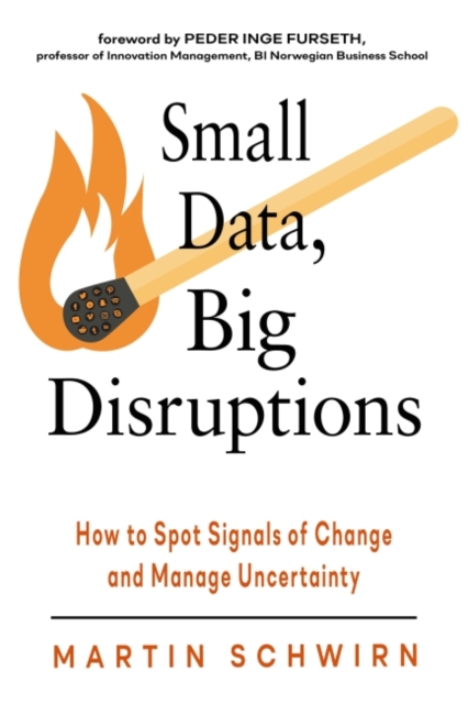 Small Data, Big Disruptions : How to Spot Signals of Change and Manage Uncertainty, Hardback Book