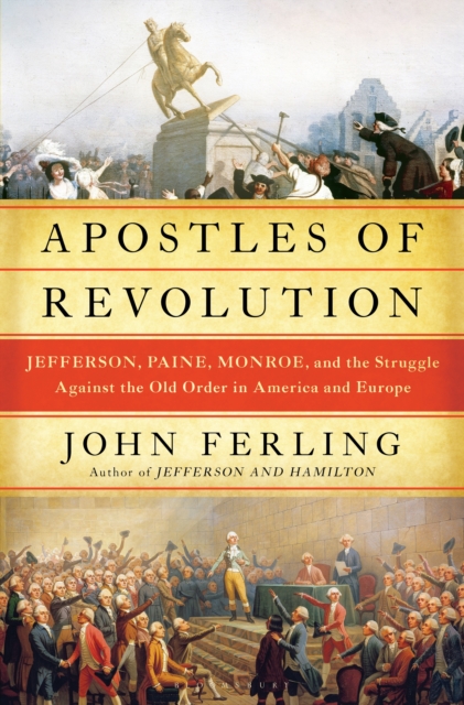 Apostles of Revolution : Jefferson, Paine, Monroe, and the Struggle Against the Old Order in America and Europe, EPUB eBook