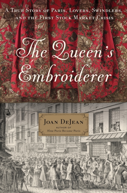 The Queen's Embroiderer : A True Story of Paris, Lovers, Swindlers, and the First Stock Market Crisis, EPUB eBook