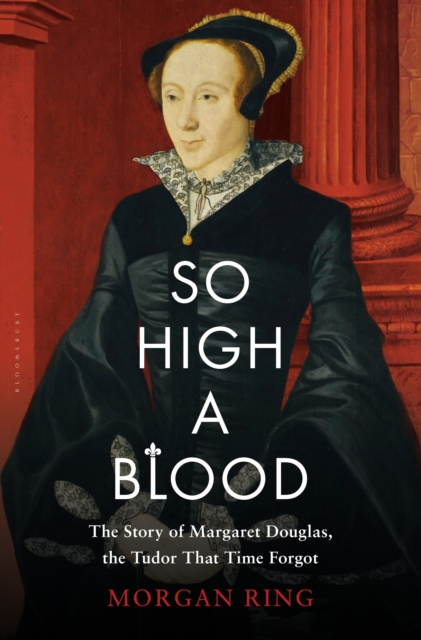 So High a Blood : The Story of Margaret Douglas, the Tudor That Time Forgot, EPUB eBook