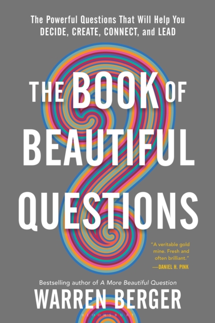 The Book of Beautiful Questions : The Powerful Questions That Will Help You Decide, Create, Connect, and Lead, Paperback / softback Book