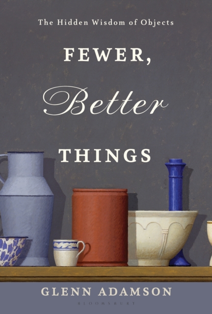 Fewer, Better Things : The Hidden Wisdom of Objects, EPUB eBook