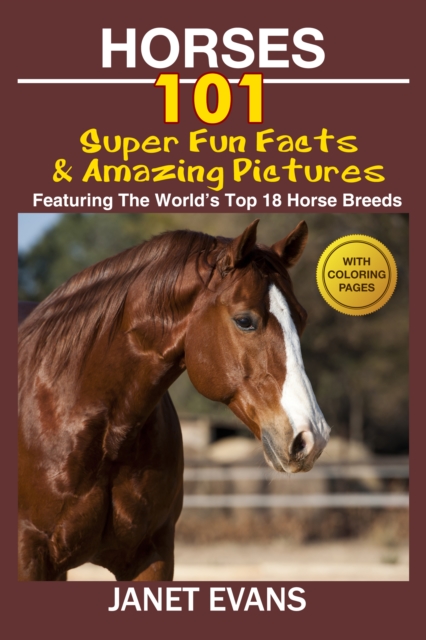 Horses: 101 Super Fun Facts and Amazing Pictures (Featuring The World's Top 18 Horse Breeds With Coloring Pages), EPUB eBook