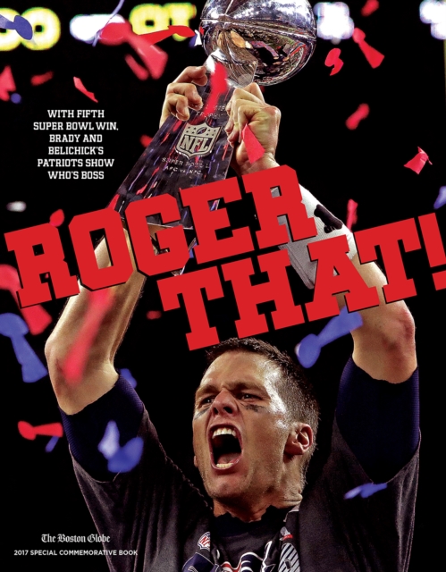 Roger That! : With Fifth Super Bowl Win, Brady and Belichick's Patriots Show Who's Boss, EPUB eBook
