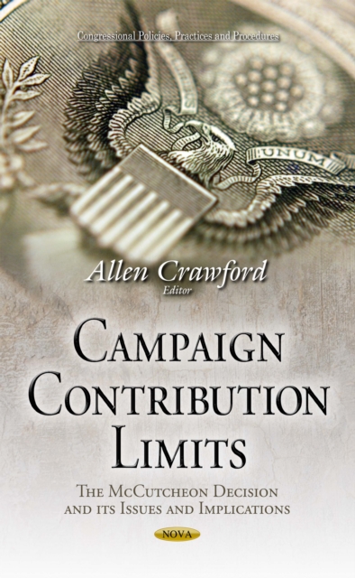 Campaign Contribution Limits : The McCutcheon Decision and its Issues and Implications, PDF eBook