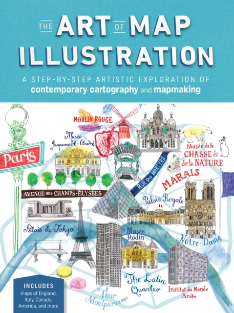 The Art of Map Illustration : A step-by-step artistic exploration of contemporary cartography and mapmaking, Paperback / softback Book