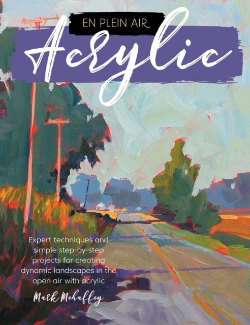 En Plein Air: Acrylic : Expert techniques and simple step-by-step projects for creating dynamic landscapes in the open air with acrylic, EPUB eBook