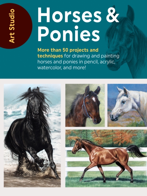 Art Studio: Horses & Ponies : More than 50 projects and techniques for drawing and painting horses and ponies in pencil, acrylic, watercolor, and more!, EPUB eBook