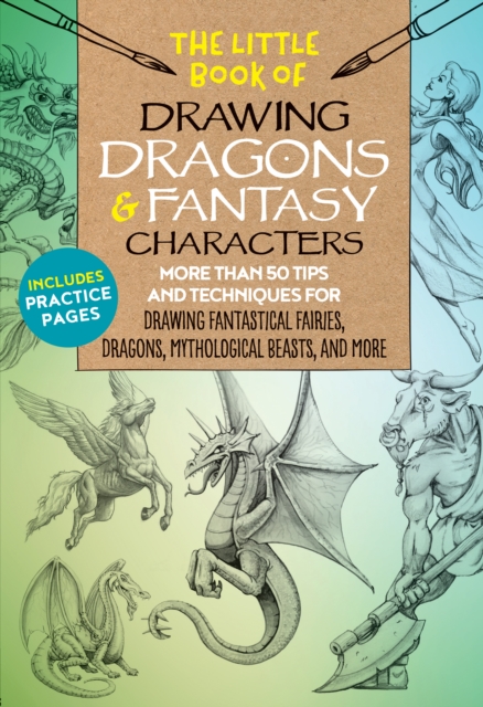 The Little Book of Drawing Dragons & Fantasy Characters : More than 50 tips and techniques for drawing fantastical fairies, dragons, mythological beasts, and more, EPUB eBook