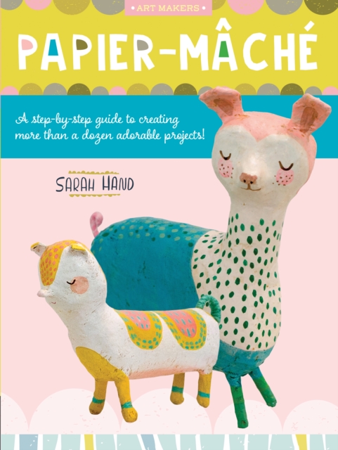Papier Mache : A step-by-step guide to creating more than a dozen adorable projects!, EPUB eBook