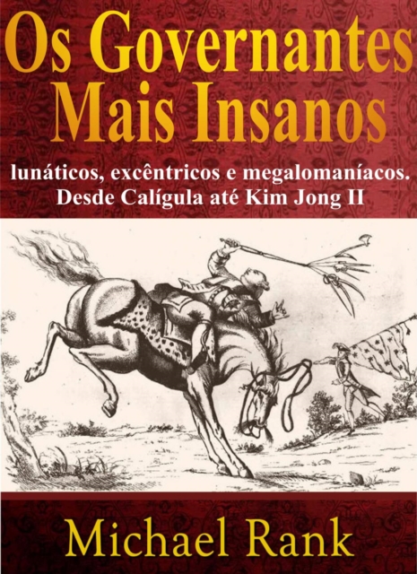 Os governantes mais insanos: lunaticos, excentricos e megalomaniacos. Desde Caligula ate Kim Jong II, EPUB eBook