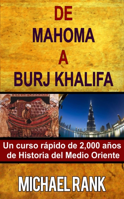 De Mahoma A Burj Khalifa: Un Curso Rapido De 2,000 Anos De Historia Del Medio Oriente, EPUB eBook