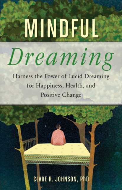 Mindful Dreaming : Harness the Power of Lucid Dreaming for Happiness, Health, and Positive Change, EPUB eBook