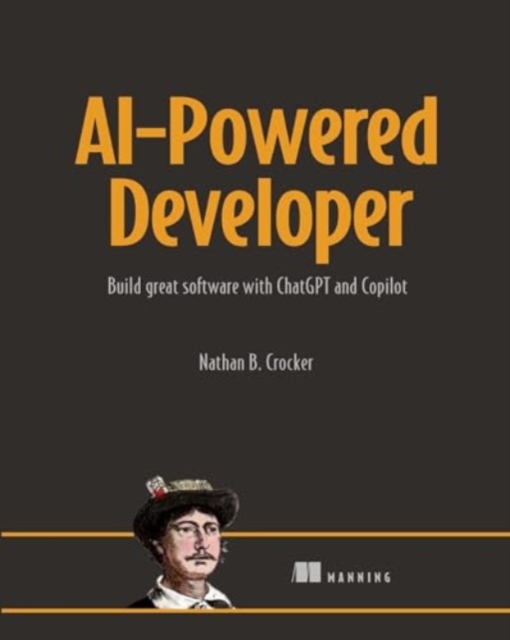 AI-Powered Developer : Build great software with ChatGPT and Copilot, Paperback Book