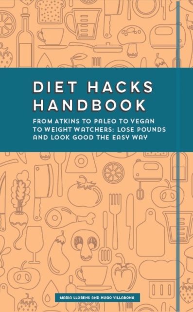 Diet Hacks Handbook : From Atkins to Paleo to Vegan to Weight Watchers - Lose Pounds and Look Good the Easy Way, EPUB eBook