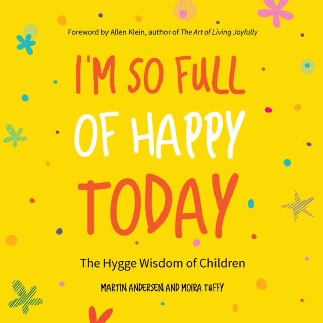 I'm So Full of Happy Today : The Hygge Wisdom of Children, EPUB eBook