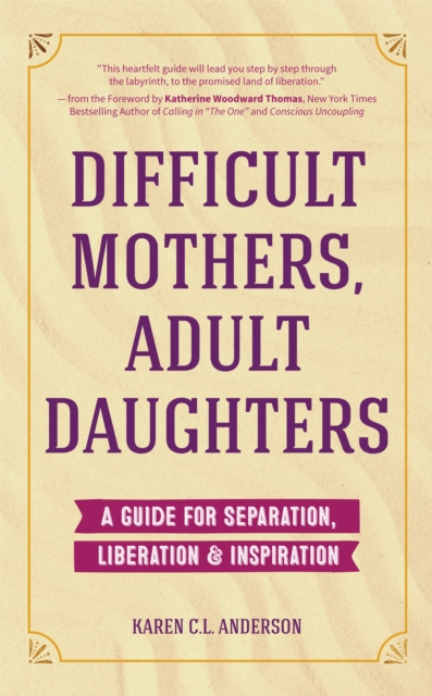 Difficult Mothers, Adult Daughters : A Guide For Separation, Liberation & Inspiration (Self care gift for women), Paperback / softback Book