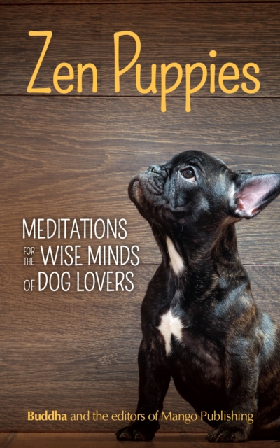 Zen Puppies : Meditations for the Wise Minds of Puppy Lovers (Zen philosophy, Pet Lovers, COg Mom, Gift Book of Quotes and Proverbs), EPUB eBook