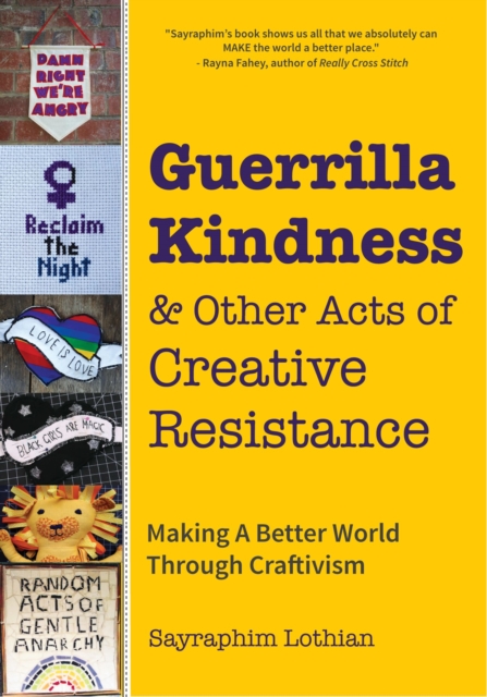 Guerrilla Kindness and Other Acts of Creative Resistance : Making A Better World Through Craftivism, Paperback / softback Book