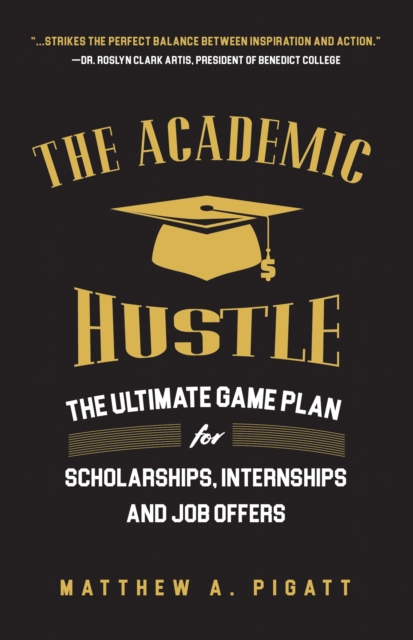 The Academic Hustle : The Ultimate Game Plan for Scholarships, Internships, and Job Offers, EPUB eBook