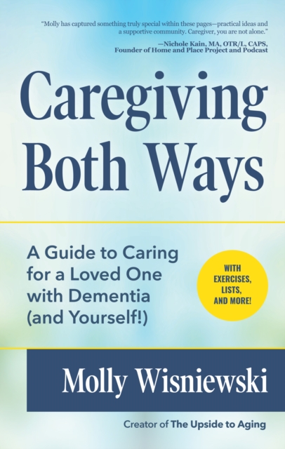 Caregiving Both Ways : A Guide to Caring for a Loved One with Dementia (and Yourself!) (Alzheimers, Caregiving for Dementia, Book for Caregivers), Paperback / softback Book
