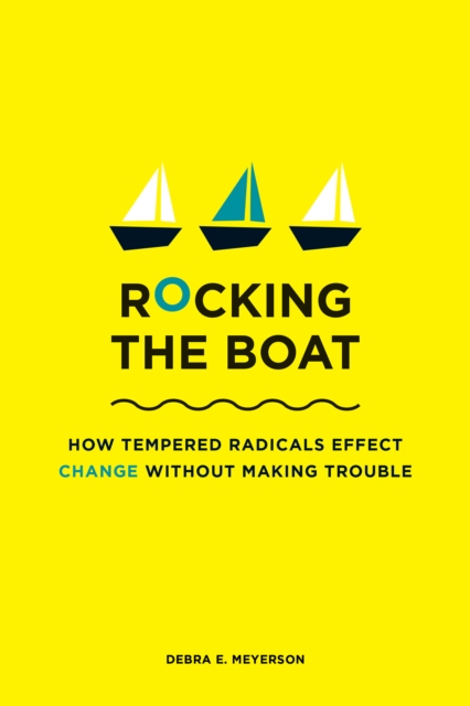 Rocking the Boat : How Tempered Radicals Effect Change Without Making Trouble, EPUB eBook