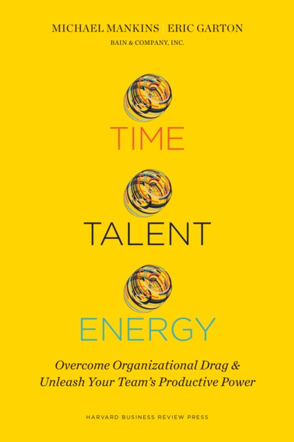 Time, Talent, Energy : Overcome Organizational Drag and Unleash Your Team's Productive Power, EPUB eBook