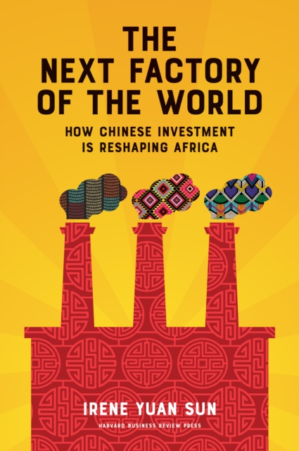 The Next Factory of the World : How Chinese Investment Is Reshaping Africa, EPUB eBook