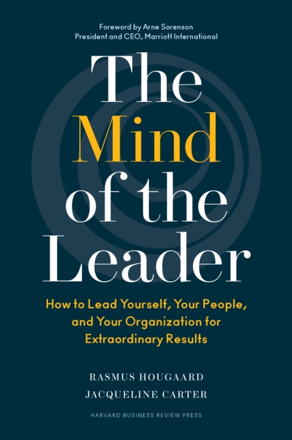 The Mind of the Leader : How to Lead Yourself, Your People, and Your Organization for Extraordinary Results, Hardback Book