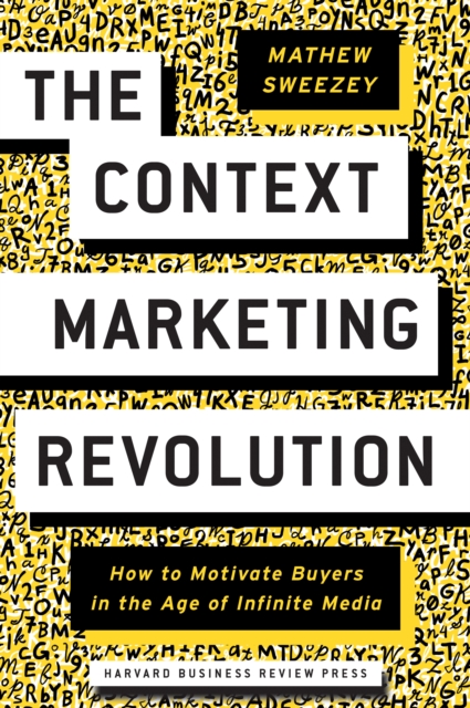 The Context Marketing Revolution : How to Motivate Buyers in the Age of Infinite Media, EPUB eBook