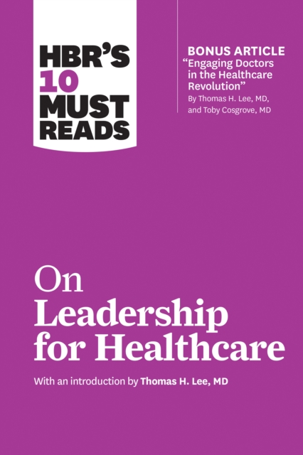 HBR's 10 Must Reads on Leadership for Healthcare (with Bonus Article by Thomas H. Lee, MD, and Toby Cosgrove, MD), Paperback / softback Book