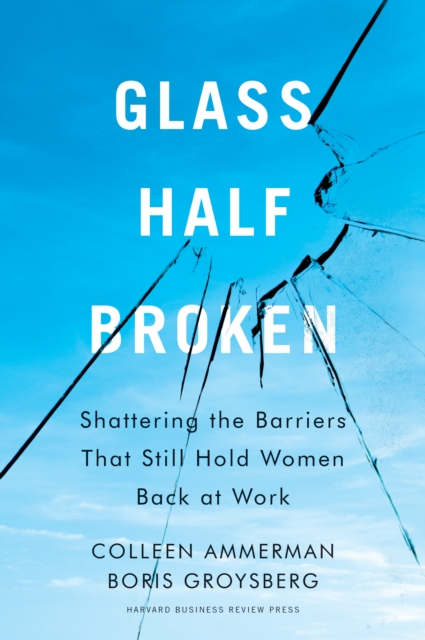 Glass Half-Broken : Shattering the Barriers That Still Hold Women Back at Work, EPUB eBook