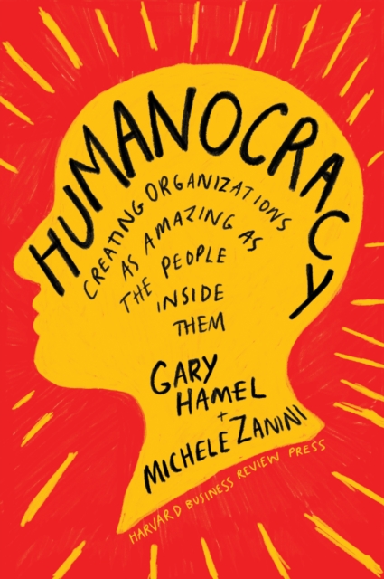 Humanocracy : Creating Organizations as Amazing as the People Inside Them, Hardback Book