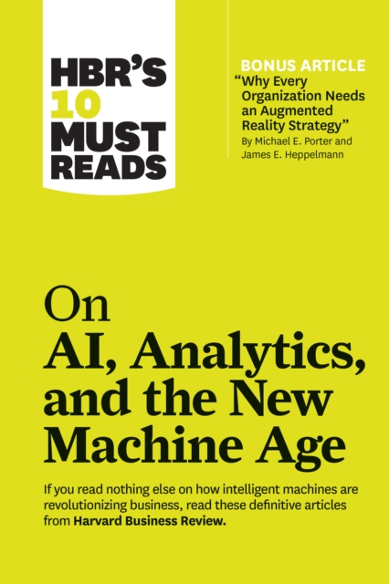 HBR's 10 Must Reads on AI, Analytics, and the New Machine Age (with bonus article "Why Every Company Needs an Augmented Reality Strategy" by Michael E. Porter and James E. Heppelmann) : (with bonus ar, Paperback / softback Book