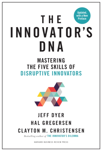 Innovator's DNA, Updated, with a New Preface : Mastering the Five Skills of Disruptive Innovators, Hardback Book