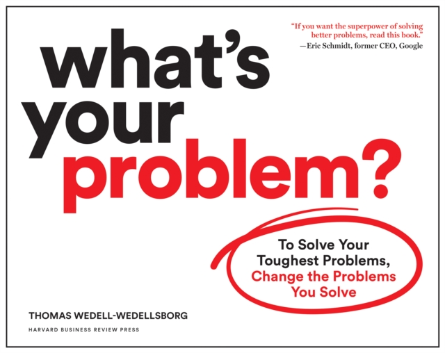 What's Your Problem? : To Solve Your Toughest Problems, Change the Problems You Solve, Paperback / softback Book